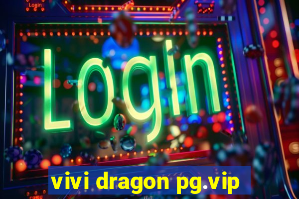 vivi dragon pg.vip